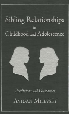 Sibling Relationships in Childhood and Adolescence: Predictors and Outcomes
