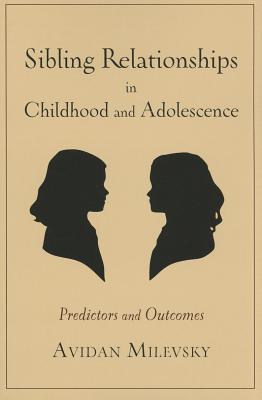 Sibling Relationships in Childhood and Adolescence: Predictors and Outcomes