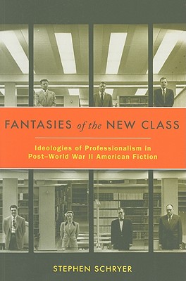 Fantasies of the New Class: Ideologies of Professionalism in PostWorld War II American Fiction