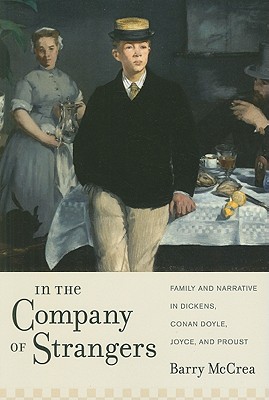In the Company of Strangers: Family and Narrative in Dickens, Conan Doyle, Joyce, and Proust (Modernist Latitudes)