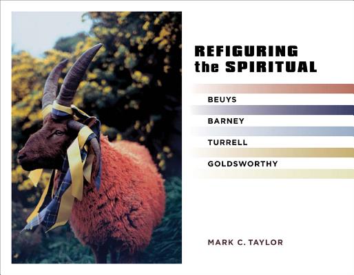 Refiguring the Spiritual: Beuys, Barney, Turrell, Goldsworthy (Religion, Culture, and Public Life)
