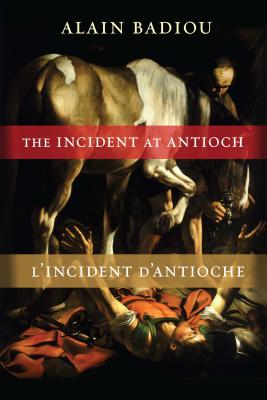 The Incident at Antioch / LIncident dAntioche: A Tragedy in Three Acts / Tragdie en trois actes (Insurrections: Critical Studies in Religion, Politics, and Culture)