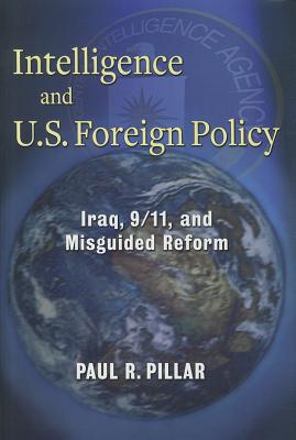 Intelligence and U.S. Foreign Policy: Iraq, 9/11, and Misguided Reform