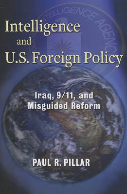 Intelligence and U.S. Foreign Policy: Iraq, 9/11, and Misguided Reform