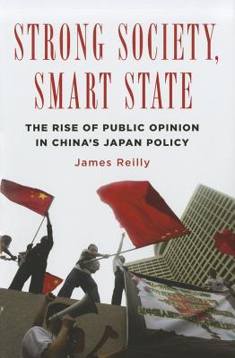Strong Society, Smart State: The Rise of Public Opinion in China's Japan Policy (Contemporary Asia in the World)