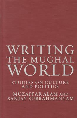 Image for Writing the Mughal World: Studies on Culture and Politics
