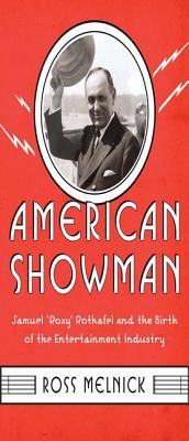 American Showman: Samuel Roxy Rothafel and the Birth of the Entertainment Industry, 19081935 (Film and Culture Series)