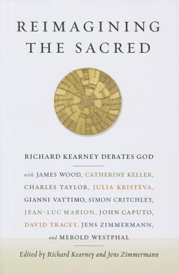 Reimagining the Sacred: Richard Kearney Debates God with James Wood, Catherine Keller, Charles Taylor, Julia Kristeva, Gianni Vattimo, Simon . Studies in Religion, Politics, and Culture)