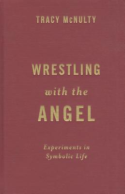 Wrestling with the Angel: Experiments in Symbolic Life (Insurrections: Critical Studies in Religion, Politics, and Culture)