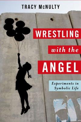 Wrestling with the Angel: Experiments in Symbolic Life (Insurrections: Critical Studies in Religion, Politics, and Culture)