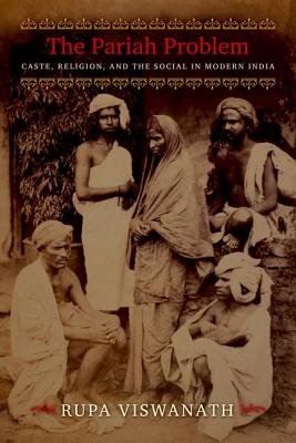 The Pariah Problem: Caste, Religion, and the Social in Modern India (Cultures of History)