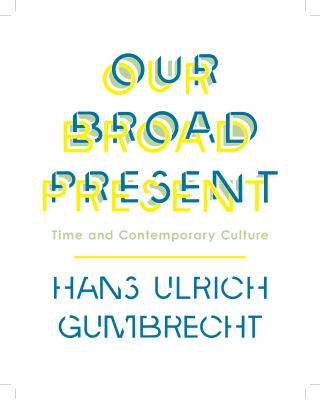Our Broad Present: Time and Contemporary Culture (Insurrections: Critical Studies in Religion, Politics, and Culture)