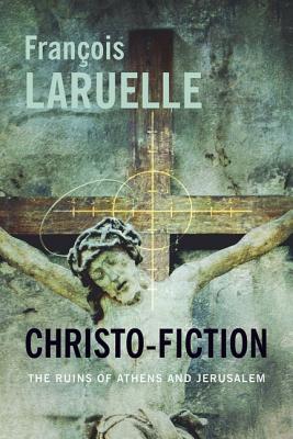 Christo-Fiction: The Ruins of Athens and Jerusalem (Insurrections: Critical Studies in Religion, Politics, and Culture)