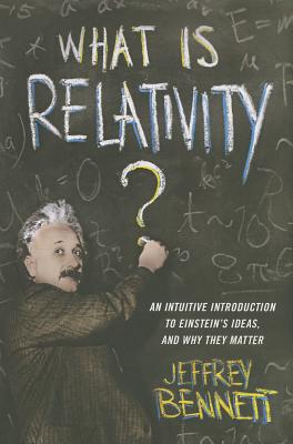What Is Relativity: An Intuitive Introduction to Einstein's Ideas, and Why They Matter