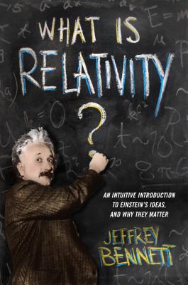 What Is Relativity: An Intuitive Introduction to Einstein's Ideas, and Why They Matter