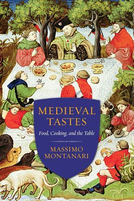 Medieval Tastes: Food, Cooking, and the Table (Arts and Traditions of the Table: Perspectives on Culinary History)