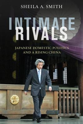 Intimate Rivals: Japanese Domestic Politics and a Rising China (A Council on Foreign Relations Book)