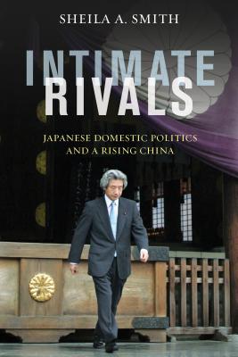 Intimate Rivals: Japanese Domestic Politics and a Rising China (A Council on Foreign Relations Book)