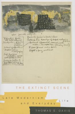 The Extinct Scene: Late Modernism and Everyday Life (Modernist Latitudes)