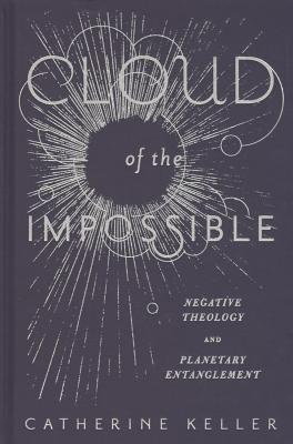 Cloud of the Impossible: Negative Theology and Planetary Entanglement (Insurrections: Critical Studies in Religion, Politics, and Culture)