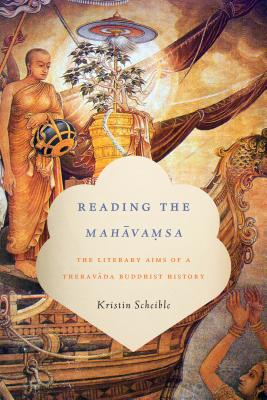 Reading the Mahavamsa: The Literary Aims of a Theravada Buddhist History (South Asia Across the Disciplines)