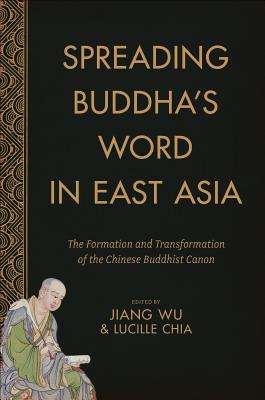Spreading Buddha's Word in East Asia: The Formation and Transformation of the Chinese Buddhist Canon (The Sheng Yen Series in Chinese Buddhist Studies)