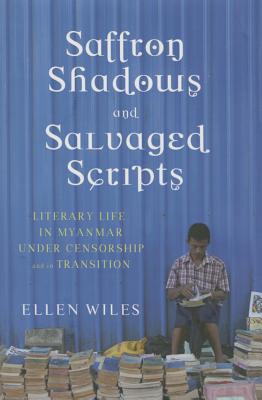 Saffron Shadows and Salvaged Scripts: Literary Life in Myanmar Under Censorship and in Transition