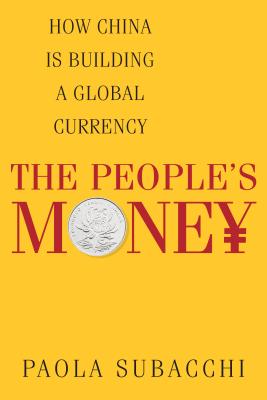 The Peoples Money: How China Is Building a Global Currency