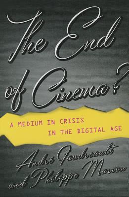The End of Cinema: A Medium in Crisis in the Digital Age (Film and Culture Series)