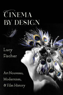 Cinema by Design: Art Nouveau, Modernism, and Film History (Film and Culture Series)