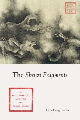 The Shenzi Fragments: A Philosophical Analysis and Translation (Translations from the Asian Classics)