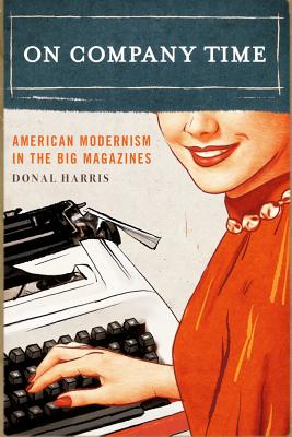 On Company Time: American Modernism in the Big Magazines (Modernist Latitudes)