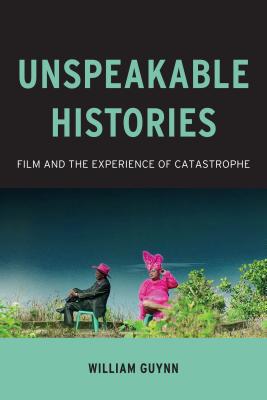 Unspeakable Histories: Film and the Experience of Catastrophe (Film and Culture Series)