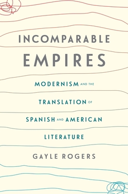 Incomparable Empires: Modernism and the Translation of Spanish and American Literature (Modernist Latitudes)