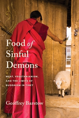 Food of Sinful Demons: Meat, Vegetarianism, and the Limits of Buddhism in Tibet (Studies of the Weatherhead East Asian Institute, Columbia University)
