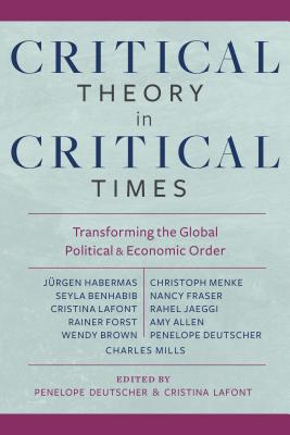 Critical Theory in Critical Times: Transforming the Global Political and Economic Order (New Directions in Critical Theory)