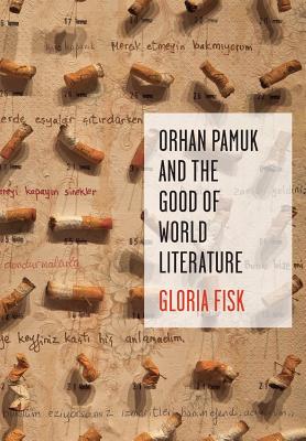 Orhan Pamuk and the Good of World Literature (Literature Now)