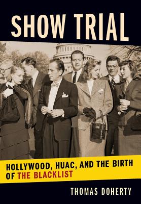 Show Trial: Hollywood, HUAC , and the Birth of the Blacklist (Film and Culture) (Film and Culture Series)