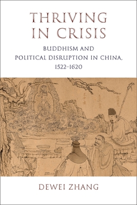 Thriving in Crisis: Buddhism and Political Disruption in China, 15221620 (The Sheng Yen Series in Chinese Buddhist Studies)