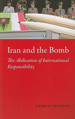 Iran and the Bomb: The Abdication of International Responsibility (The CERI Series in Comparative Politics and International Studies)