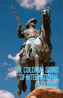 The Colonial Signs of International Relations (Columbia/Hurst)