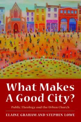 What Makes a Good City Public Theology and the Urban Church