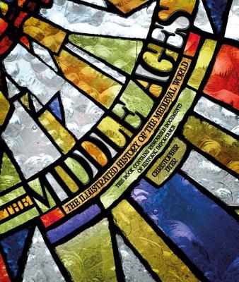 The Middle Ages: The Illustrated History of the Medieval World