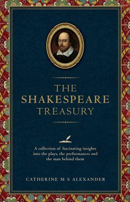 The Shakespeare Treasury: A Collection of Fascinating Insights Into the Plays, the Performances and the Man Behind Them [Hardcover] Catherine M. S. Alexander