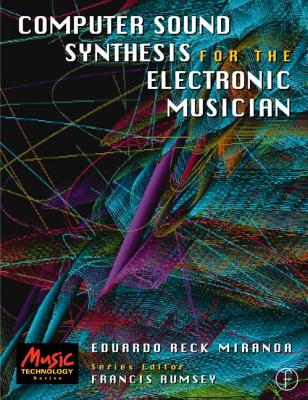Computer Sound Synthesis for the Electronic Musician (Music Technology Series)