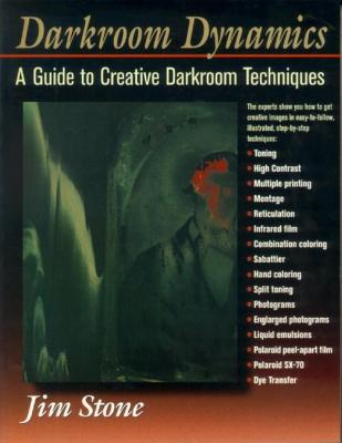Darkroom Dynamics: A Guide to Creative Darkroom Techniques (Alternative Process Photography)