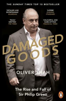 Damaged Goods: The Inside Story of Sir Philip Green, the Collapse of BHS and the Death of the High Street (The Sunday Times Top 10 Bestseller)