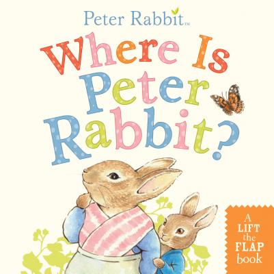 Where Is Peter Rabbit: A Lift-the-Flap Book