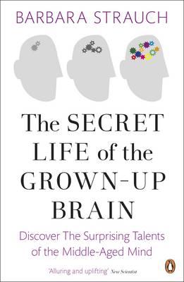 Secret Life of the Grown-Up Brain: The Surprising Talents of the Middle-Aged Mind