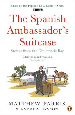 The Spanish Ambassador's Suitcase: Stories from the Diplomatic Bag [Paperback] Parris, Matthew and Bryson, Andrew